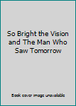 Mass Market Paperback So Bright the Vision and The Man Who Saw Tomorrow Book