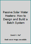 Paperback Passive Solar Water Heaters: How to Design and Build a Batch System Book