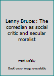 Hardcover Lenny Bruce;: The comedian as social critic and secular moralist Book