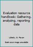 Unknown Binding Evaluation resource handbook: Gathering, analyzing, reporting data Book