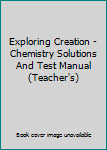 Paperback Exploring Creation - Chemistry Solutions And Test Manual (Teacher's) Book