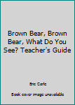 Brown Bear, Brown Bear, What Do You See? Teacher's Guide