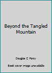 Paperback Beyond the Tangled Mountain Book