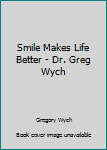 Paperback Smile Makes Life Better - Dr. Greg Wych Book