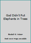 God Didn't Put Elephants in Trees