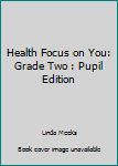 Hardcover Health Focus on You: Grade Two : Pupil Edition Book