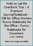 Paperback Hold on Let Me Overthink This : A Premium Journal/Notebook - Gift for Office Workers -Funny Notebooks for the Office - Funny Notebooks for Coworkers Book