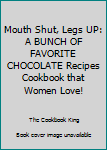 Paperback Mouth Shut, Legs UP: A BUNCH OF FAVORITE CHOCOLATE Recipes Cookbook that Women Love! Book