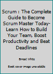Paperback Scrum : The Complete Guide to Become Scrum Master Today- Learn How to Build Your Team, Boost Productivity and Beat Deadlines Book