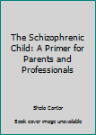 Paperback The Schizophrenic Child: A Primer for Parents and Professionals Book