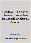 Unknown Binding Goodbye... Et bonne chance : Les adieux du Canada anglais au Québec Book