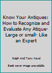 Hardcover Know Your Antiques: How to Recognize and Evaluate Any Atique-Large or small- Like an Expert Book