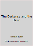 Unknown Binding The Darkenss and the Dawn Book