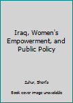 Hardcover Iraq, Women's Empowerment, and Public Policy Book