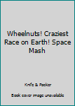 Hardcover Wheelnuts! Craziest Race on Earth! Space Mash Book