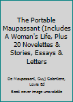 The Portable Maupassant (Includes A Woman's Life, Plus 20 Novelettes & Stories, Essays & Letters