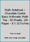 Paperback Math Notebook : Chocolate Cookie Basic Arithmetic Math Tea - 50 Sheets, 100 Pages - 8 X 10 Inches Book