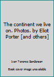 Unknown Binding The continent we live on. Photos. by Eliot Porter [and others] Book