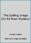 Mass Market Paperback The Spitting Image (An Ed Noon Mystery) Book
