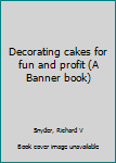 Decorating cakes for fun and profit