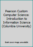 Unknown Binding Pearson Custom Computer Science: Introduction to Information Science (Columbia University) Book