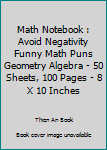 Math Notebook : Avoid Negativity Funny Math Puns Geometry Algebra - 50 Sheets, 100 Pages - 8 X 10 Inches