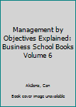 Paperback Management by Objectives Explained: Business School Books Volume 6 Book