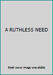 A Ruthless Need