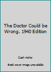 Hardcover The Doctor Could be Wrong. 1940 Edition Book