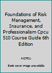Paperback Foundations of Risk Management, Insurance, and Professionalism Cpcu 510 Course Guide 6th Edition Book