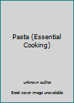 Unknown Binding Pasta (Essential Cooking) Book