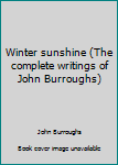 Unknown Binding Winter sunshine (The complete writings of John Burroughs) Book