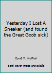 Paperback Yesterday I Lost A Sneaker (and found the Great Goob sick) Book