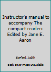 Unknown Binding Instructor's manual to accompany The compact reader: Edited by Jane E. Aaron Book