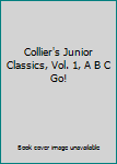 Hardcover Collier's Junior Classics, Vol. 1, A B C Go! Book