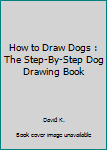 Paperback How to Draw Dogs : The Step-By-Step Dog Drawing Book