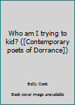 Paperback Who am I trying to kid? ([Contemporary poets of Dorrance]) Book