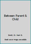 Between Parent & Child