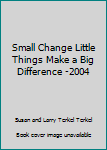 Hardcover Small Change Little Things Make a Big Difference -2004 Book