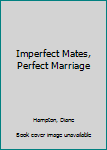 Hardcover Imperfect Mates, Perfect Marriage Book