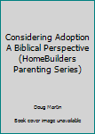 Paperback Considering Adoption A Biblical Perspective (HomeBuilders Parenting Series) Book