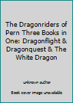 The Dragonriders of Pern Three Books in One: Dragonflight & Dragonquest & The White Dragon
