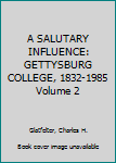 Hardcover A SALUTARY INFLUENCE: GETTYSBURG COLLEGE, 1832-1985 Volume 2 Book