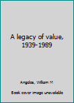 Unknown Binding A legacy of value, 1939-1989 Book