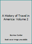 Hardcover A History of Travel in America: Volume 2 Book