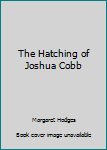 Hardcover The Hatching of Joshua Cobb Book