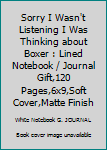 Paperback Sorry I Wasn't Listening I Was Thinking about Boxer : Lined Notebook / Journal Gift,120 Pages,6x9,Soft Cover,Matte Finish Book