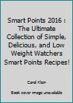 Paperback Smart Points 2016 : The Ultimate Collection of Simple, Delicious, and Low Weight Watchers Smart Points Recipes! Book
