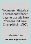 Young'un.[Historical novel about frontier days in upstate New York,around Lake Champlain,in 1790].