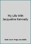 My Life With Jacqueline Kennedy